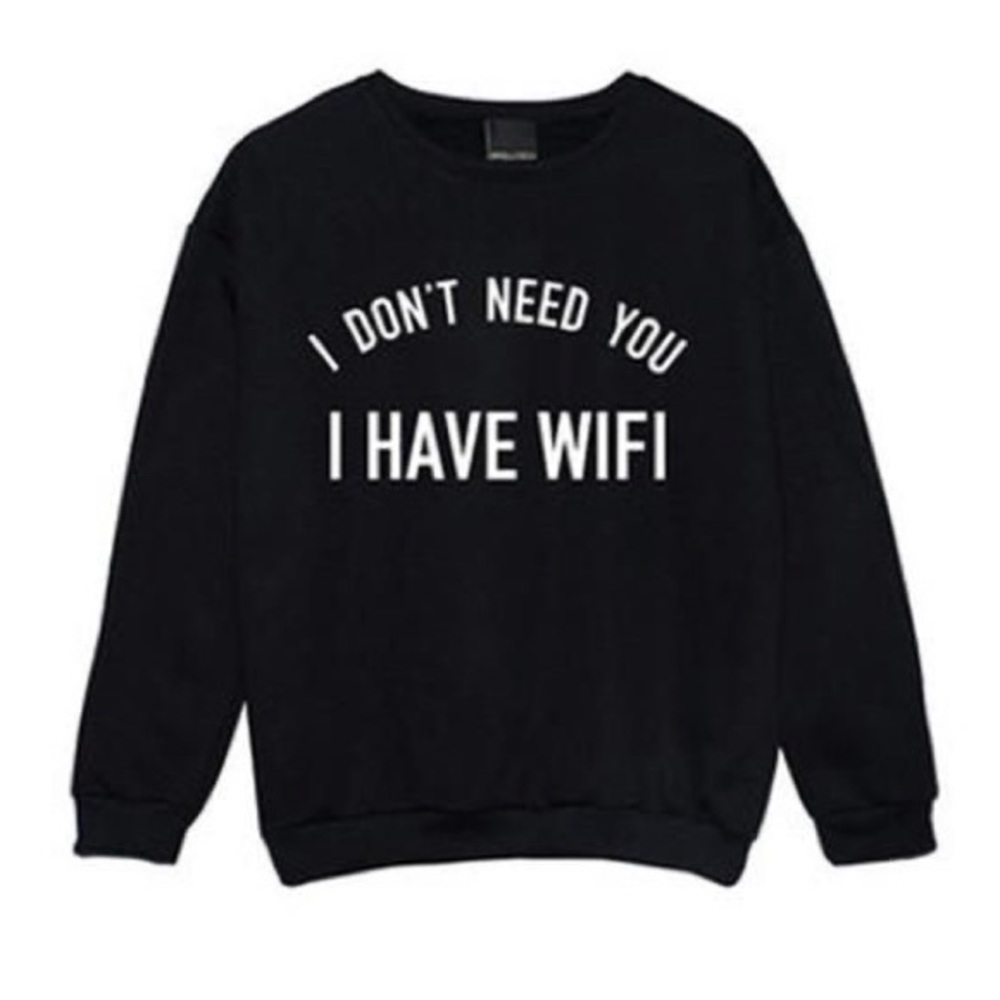 “ I don’t need you, I have WIFI” sweatshirt